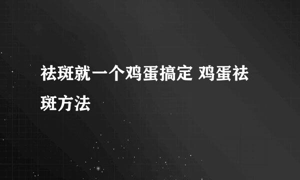 祛斑就一个鸡蛋搞定 鸡蛋祛斑方法