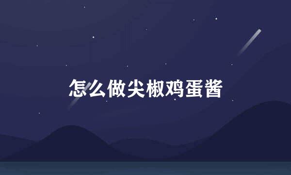 怎么做尖椒鸡蛋酱