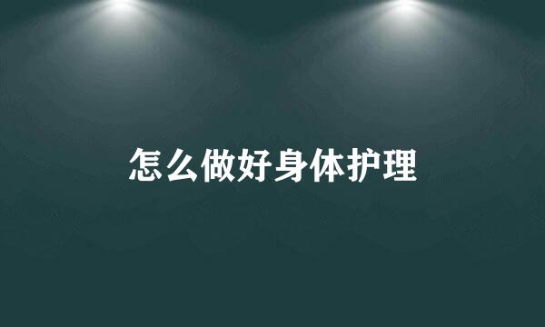 怎么做好身体护理
