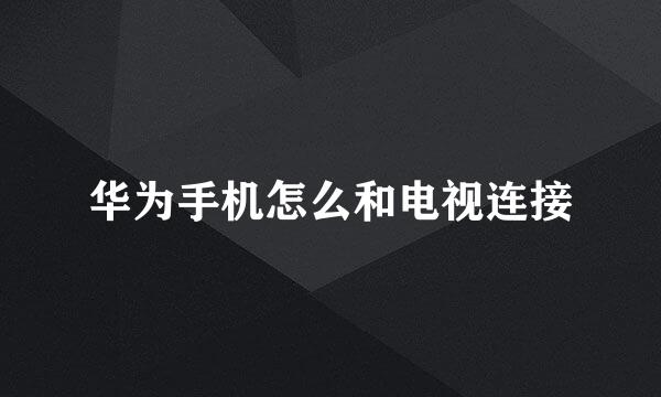 华为手机怎么和电视连接