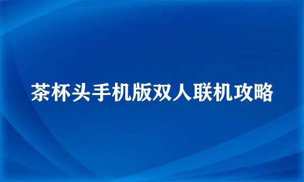 茶杯头手机版双人联机攻略