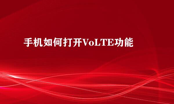 手机如何打开VoLTE功能
