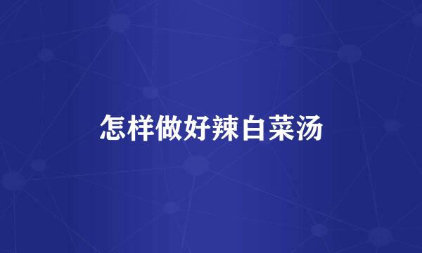 怎样做好辣白菜汤