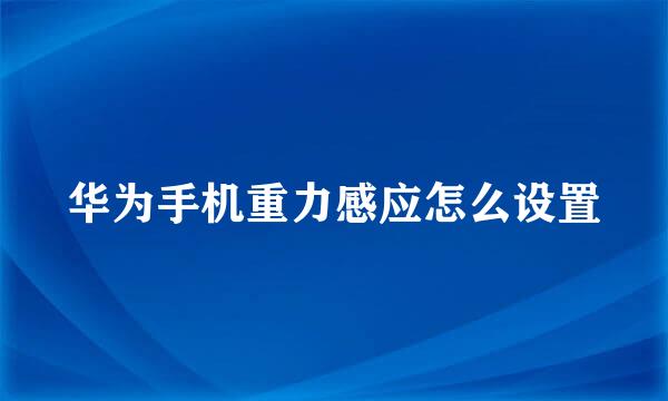 华为手机重力感应怎么设置