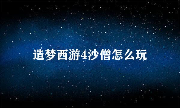 造梦西游4沙僧怎么玩