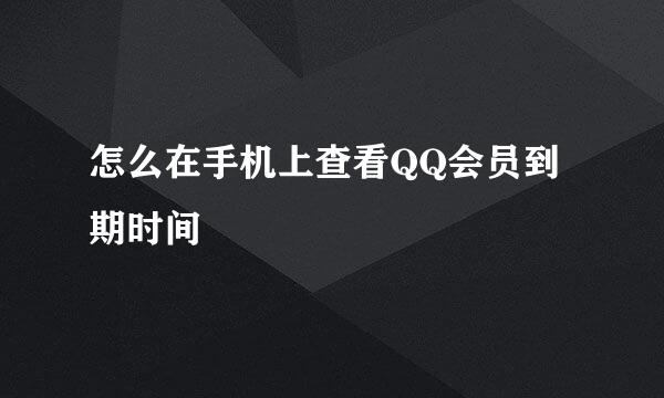 怎么在手机上查看QQ会员到期时间