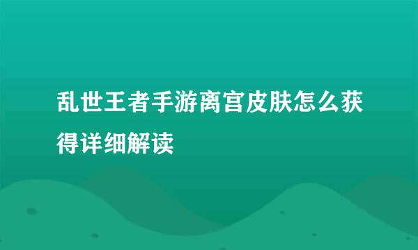 乱世王者手游离宫皮肤怎么获得详细解读