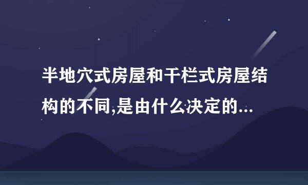 半地穴式房屋和干栏式房屋结构的不同,是由什么决定的?说明了什么