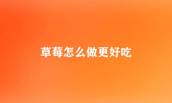 草莓怎么做更好吃
