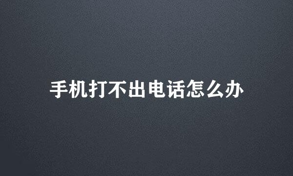 手机打不出电话怎么办