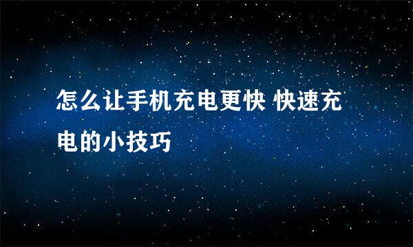 怎么让手机充电更快 快速充电的小技巧