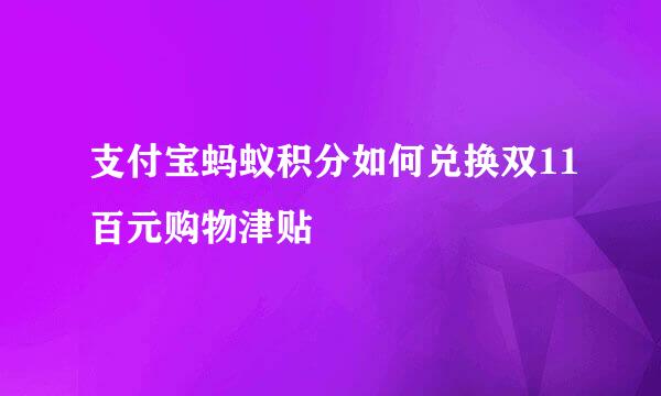 支付宝蚂蚁积分如何兑换双11百元购物津贴