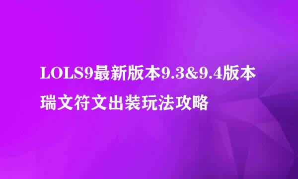LOLS9最新版本9.3&9.4版本瑞文符文出装玩法攻略