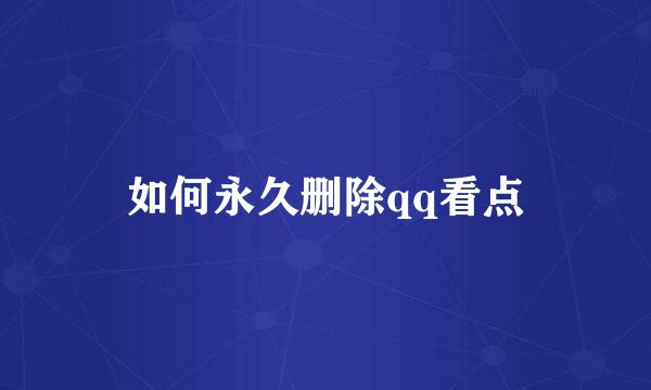 如何永久删除qq看点