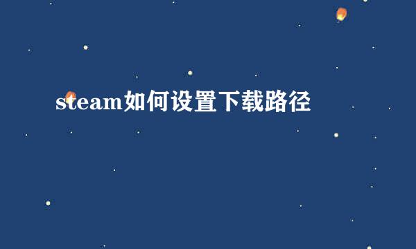 steam如何设置下载路径