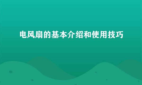 电风扇的基本介绍和使用技巧