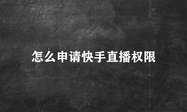 怎么申请快手直播权限
