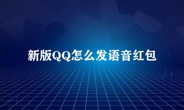 新版QQ怎么发语音红包