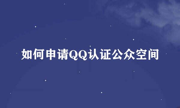 如何申请QQ认证公众空间