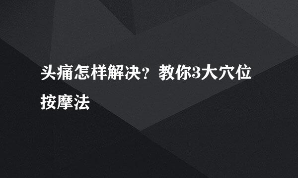 头痛怎样解决？教你3大穴位按摩法
