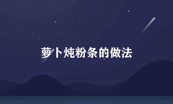 萝卜炖粉条的做法