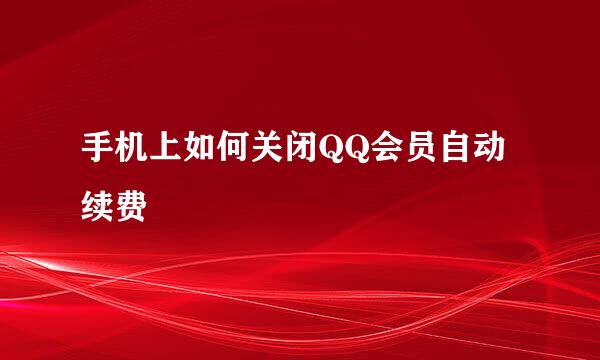 手机上如何关闭QQ会员自动续费