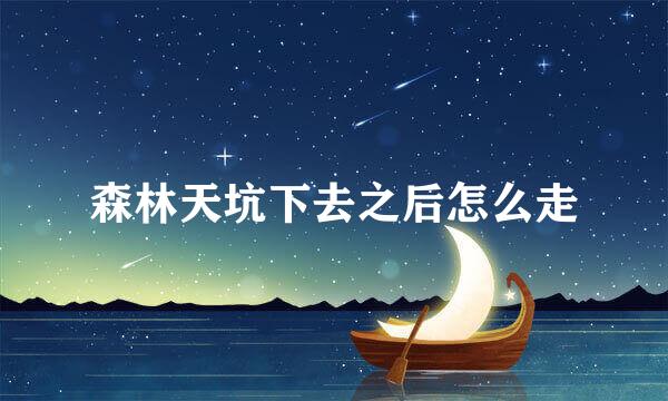 森林天坑下去之后怎么走