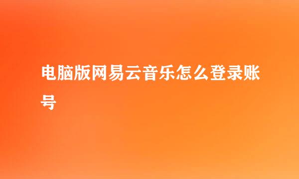 电脑版网易云音乐怎么登录账号